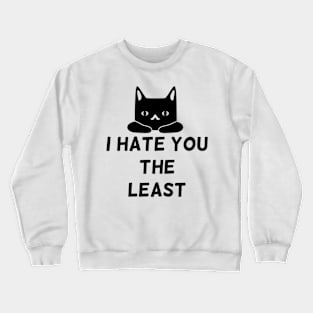 I HATE YOU THE LEAST Crewneck Sweatshirt